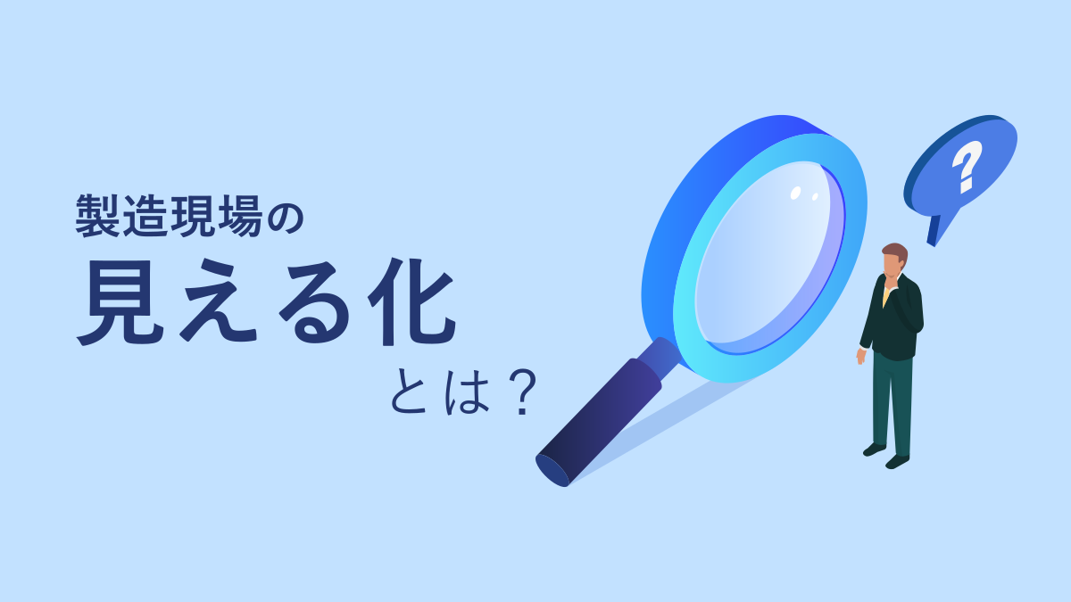 製造現場の見える化とは？