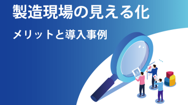 製造現場を「見える化」する3つのメリットと導入事例について解説、導入の際に注意点も。