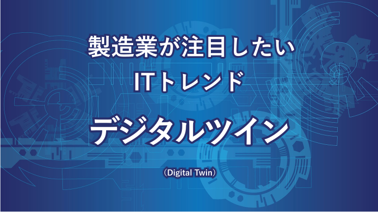 製造業が注目したいITトレンド デジタルツイン (Digital Twin)