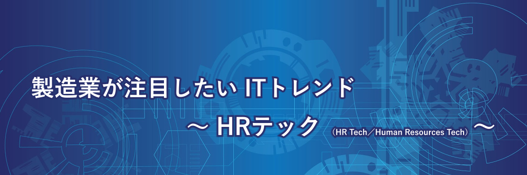 製造業が注目したいITトレンド～HRテック（HR Tech／Human Resouces Tech）～