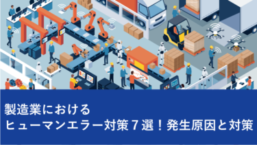 製造業におけるヒューマンエラーの対策７選！原因と対策