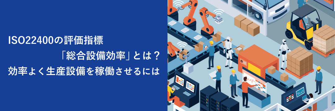 ISO22400の評価指標「総合設備効率」とは？効率よく生産設備を稼働させるには