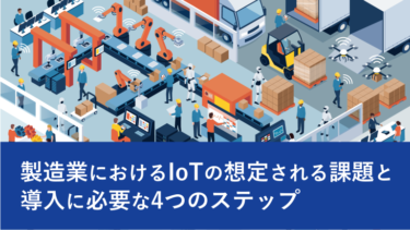 製造業におけるIoTの想定される課題と導入に必要な4つのステップ
