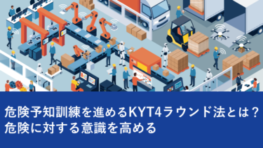 危険予知訓練を進めるKYT4ラウンド法とは？危険に対する意識を高める