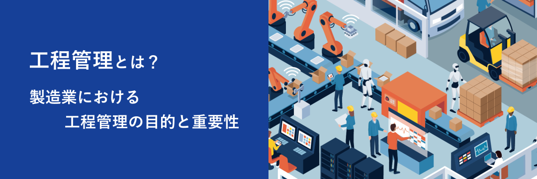 工程管理とは?製造業における工程管理の目的と重要性