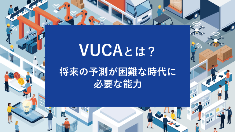 VUCAとは？将来の予測が困難な時代に必要な能力