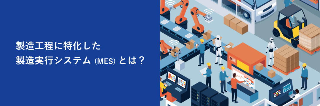 製造工程に特化した製造実行システム（MES）とは？