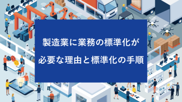 製造業に業務の標準化が必要な理由と標準化の手順