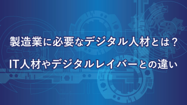 製造業に必要なデジタル人材とは?IT人材やデジタルレイバーとの違い