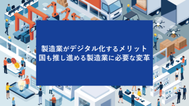 製造業がデジタル化するメリット 国も推し進める製造業に必要な変革