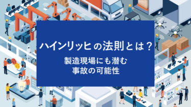 ハインリッヒの法則とは？製造現場にも潜む事故の可能性