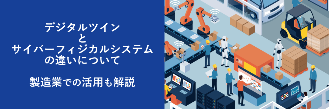 デジタルツインとサイバーフィジカルシステムの違いについて製造業での活用も解説