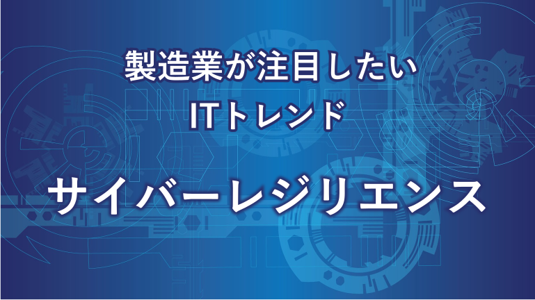 製造業が注目したいITトレンド サイバーレジリエンス