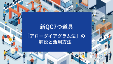 新QC7つ道具「アローダイアグラム法」の解説と活用方法