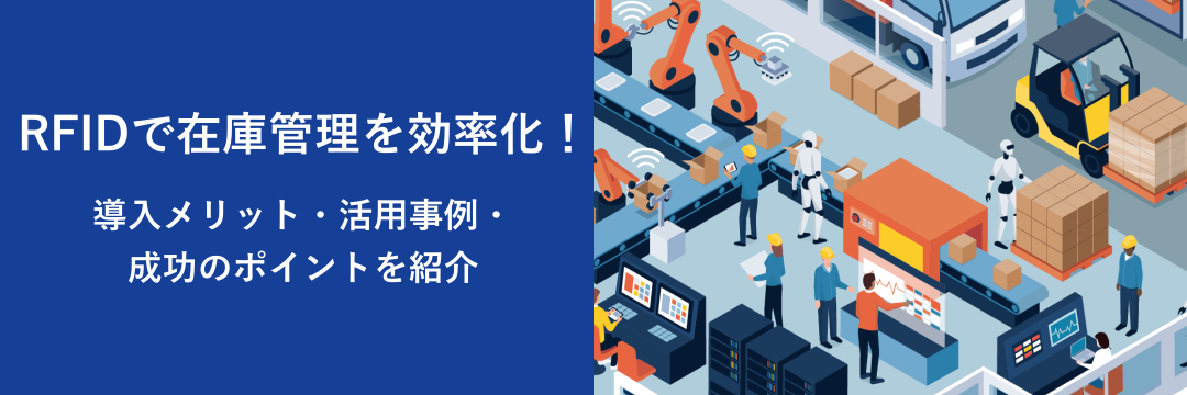 RFIDで在庫管理を効率化!導入メリット・活用事例・成功のポイントを紹介