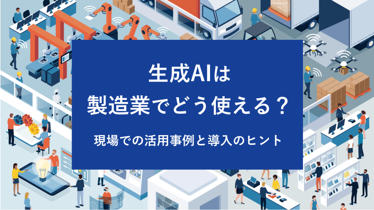 生成AIは製造業でどう使える？現場での活用事例と導入のヒント