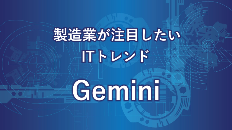 製造業が注目したいITトレンドGemini