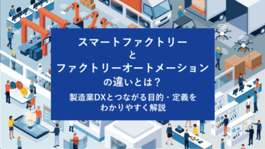 スマートファクトリーとファクトリーオートメーションの違いとは？製造業DXとつながる目的・定義をわかりやすく解説