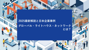2025最新解説と日本企業事例 グローバル・ライトハウス・ネットワークとは？