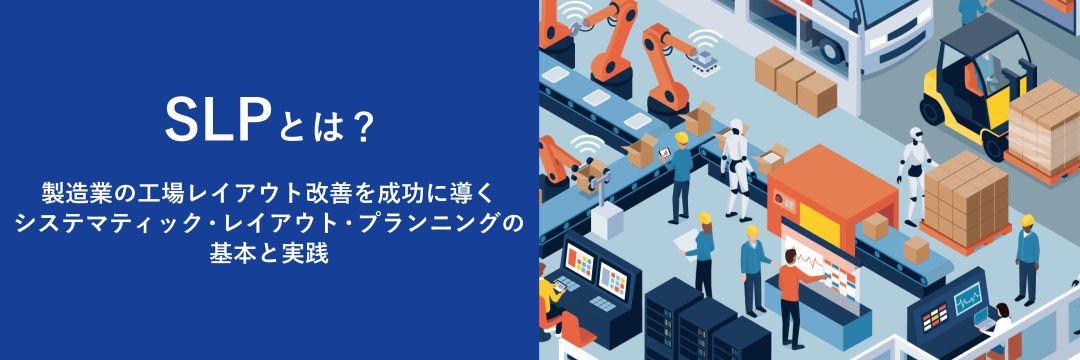 SLPとは?製造業の工場レイアウト改善を成功に導くシステマティック・レイアウト・プランニングの基本と実践