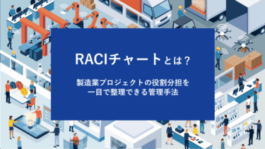 RACIチャートとは？製造業プロジェクトの役割分担を一目で整理できる管理手法